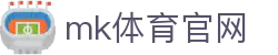 MK体育APP最新 - MK体育官网备用